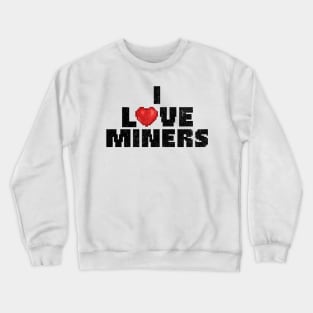 I Love Miners Crewneck Sweatshirt